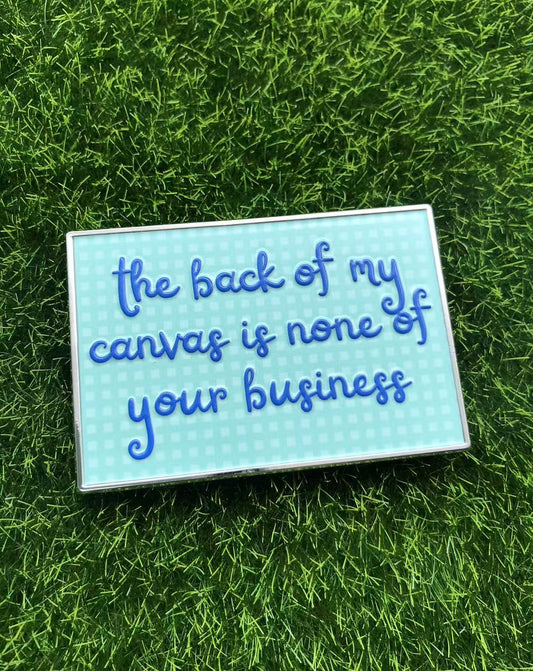"the back of my canvas is none of your business" Needleminder